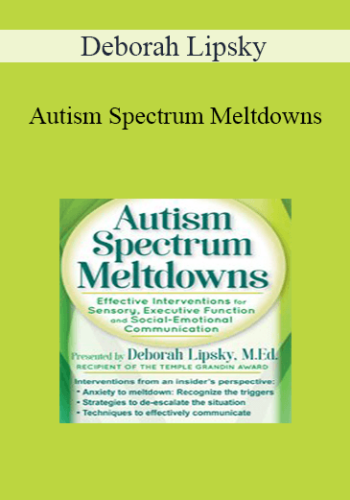 Deborah Lipsky – Autism Spectrum Meltdowns: Effective Interventions For Sensory, Executive Function And Social-Emotional Communication
