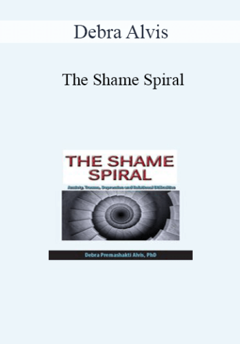 Debra Alvis – The Shame Spiral: Release Shame And Cultivate Healthy Attachment In Clients With Anxiety, Trauma, Depression And Relational Difficulties