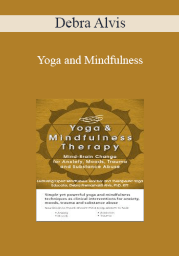 Debra Alvis – Yoga And Mindfulness: Mind-Brain Change For Anxiety, Moods, Trauma And Substance Abuse