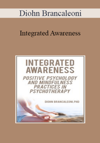 Diohn Brancaleoni – Integrated Awareness: Positive Psychology And Mindfulness Practices In Psychotherapy