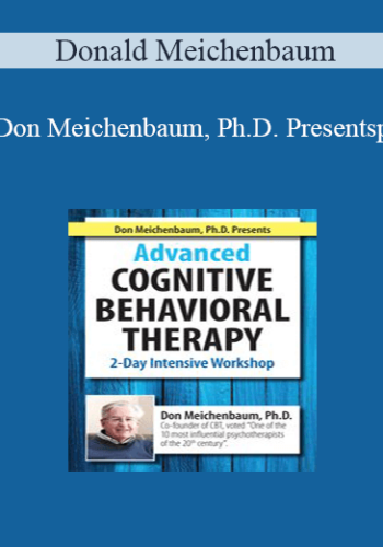 Donald Meichenbaum - Don Meichenbaum, Ph.D. Presents: Advanced Cognitive Behavioral Therapy: 2 Day Intensive Workshop