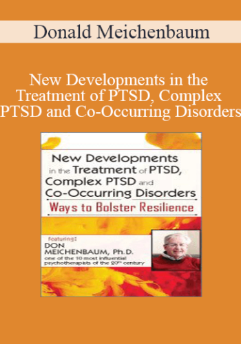 Donald Meichenbaum - New Developments in the Treatment of PTSD, Complex PTSD and Co-Occurring Disorders: Ways to Bolster Resilience