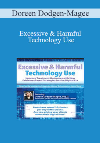 Doreen Dodgen-Magee - Excessive & Harmful Technology Use: Improve Treatment Outcomes with New Evidence-Based Strategies for the Digital Era
