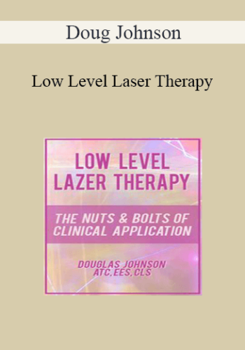 Doug Johnson – Low Level Laser Therapy: The Nuts & Bolts Of Clinical Application