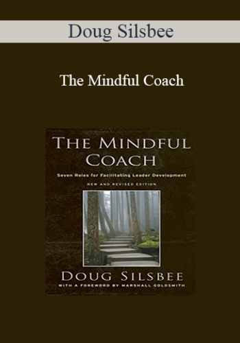 Doug Silsbee – The Mindful Coach: Seven Roles For Facilitating Leader Development