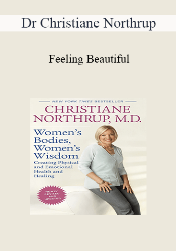 Dr Christiane Northrup – Feeling Beautiful: How To Upgrade Your Body Image For Vibrant Health & Vitality
