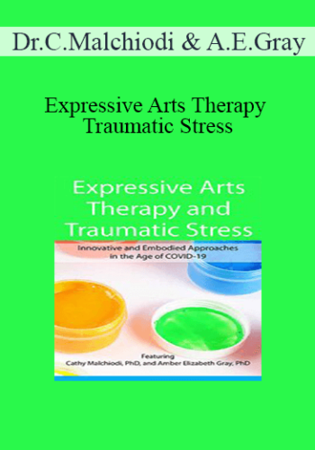 Dr. Cathy Malchiodi, Amber Elizabeth Gray - Expressive Arts Therapy and Traumatic Stress: Innovative and Embodied Approaches in the Age of COVID-19