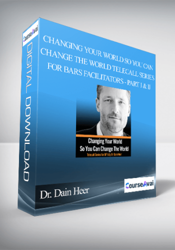 Dr. Dain Heer – Changing Your World So You Can Change The World Telecall Series For Bars Facilitators – Part I & II