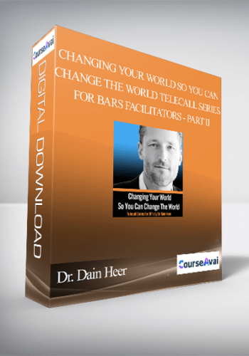 Dr. Dain Heer - Changing Your World So You Can Change The World Telecall Series for Bars Facilitators - Part II