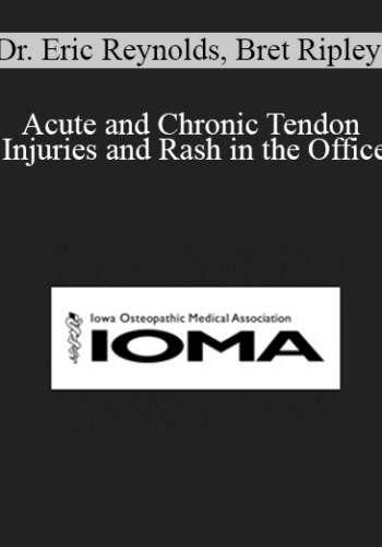 Dr. Eric Reynolds, Bret Ripley – Acute And Chronic Tendon Injuries And Rash In The Office