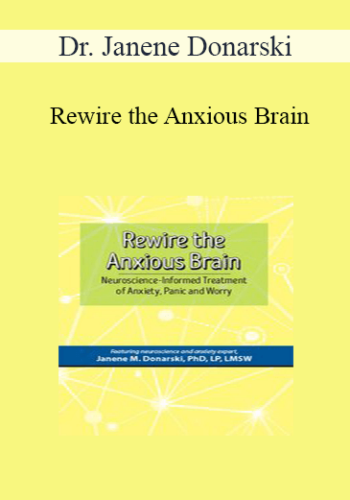 Dr. Janene Donarski – Rewire The Anxious Brain: Neuroscience-Informed Treatment Of Anxiety, Panic And Worry