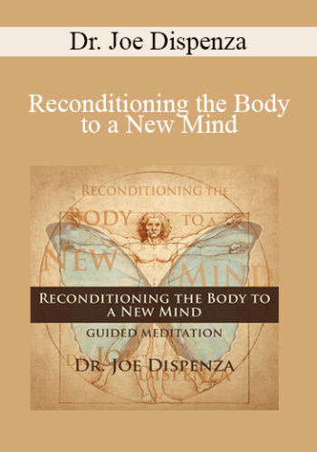 Dr. Joe Dispenza - Reconditioning the Body to a New Mind