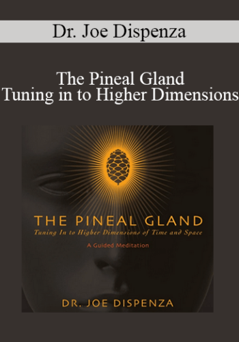 Dr. Joe Dispenza – The Pineal Gland – Tuning In To Higher Dimensions
