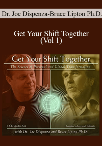 Dr. Joe Dispenza And Bruce Lipton Ph.D. – Get Your Shift Together (Vol 1)