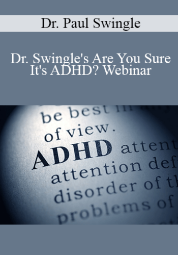 Dr. Paul Swingle – Dr. Swingle’s Are You Sure It’s ADHD? Webinar