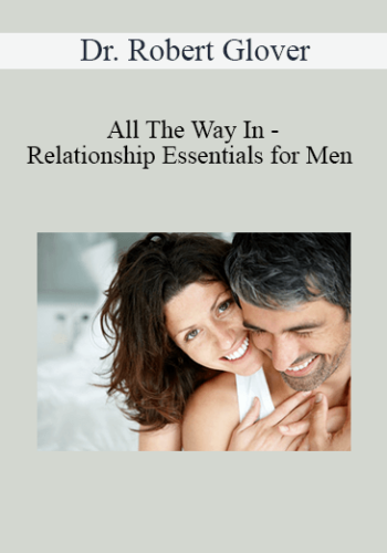 Dr. Robert Glover – All The Way In – Relationship Essentials For Men