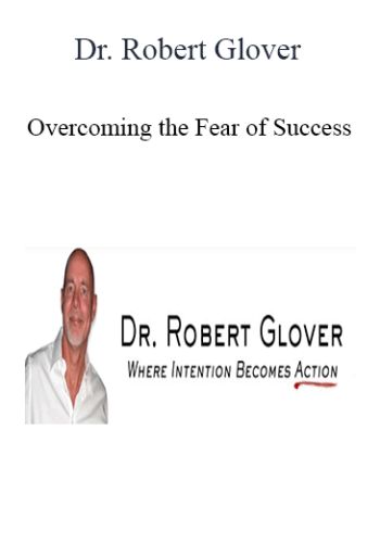 Dr. Robert Glover – Overcoming The Fear Of Success