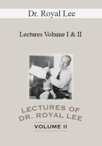 Dr. Royal Lee – Lectures Volume I & II