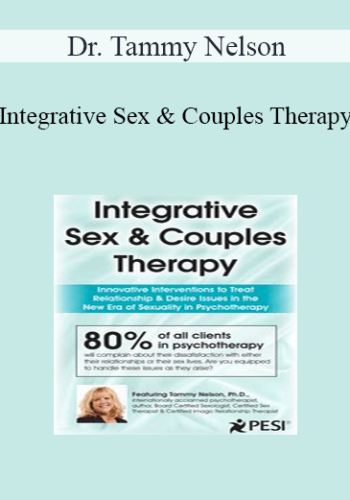 Dr. Tammy Nelson - Integrative Sex & Couples Therapy: Innovative Clinical Interventions to Treat Relationship & Desire Issues in the New Era of Sexuality in Psychotherapy