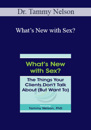 Dr. Tammy Nelson - What’s New with Sex?: The Things Your Clients Don’t Talk About (But Want To)
