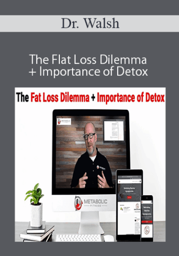 Dr. Walsh – The Flat Loss Dilemma + Importance Of Detox