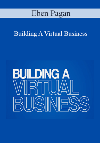 Eben Pagan - Building A Virtual Business 2021