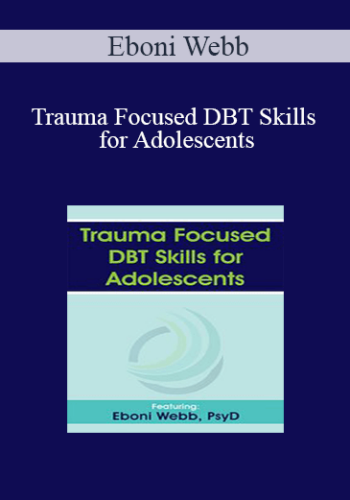 Eboni Webb – Trauma Focused DBT Skills For Adolescents