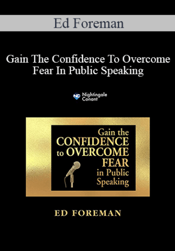 Ed Foreman – Gain The Confidence To Overcome Fear In Public Speaking