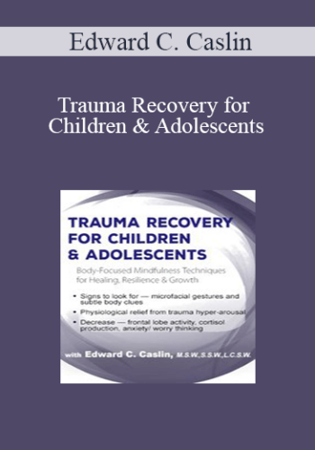 Edward C. Caslin – Trauma Recovery For Children & Adolescents: Body-Focused Mindfulness Techniques For Healing, Resilience & Growth