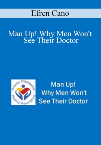 Efren Cano – Man Up! Why Men Won’t See Their Doctor
