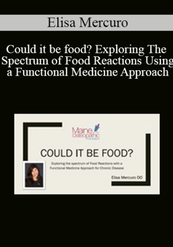 Elisa Mercuro – Could It Be Food? Exploring The Spectrum Of Food Reactions Using A Functional Medicine Approach