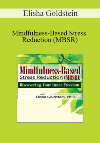 Elisha Goldstein - Mindfulness-Based Stress Reduction (MBSR): Discovering Your Inner Freedom with Elisha Goldstein, Ph.D.