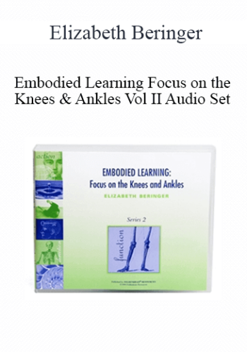 Elizabeth Beringer – Embodied Learning Focus On The Knees & Ankles Vol II Audio Set