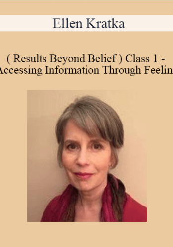 Ellen Kratka ( Results Beyond Belief ) – Class 1 – Accessing Information Through Feeling