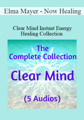 Elma Mayer – Now Healing – Clear Mind Instant Energy Healing Collection