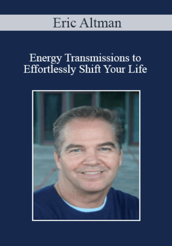 Eric Altman – Energy Transmissions To Effortlessly Shift Your Life