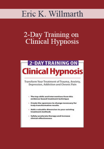 Eric K. Willmarth – 2-Day Training On Clinical Hypnosis: Transform Your Treatment Of Trauma, Anxiety, Depression, Addiction And Chronic Pain