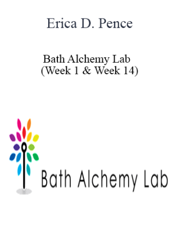 Erica D. Pence – Bath Alchemy Lab – (Week 1 & Week 14)