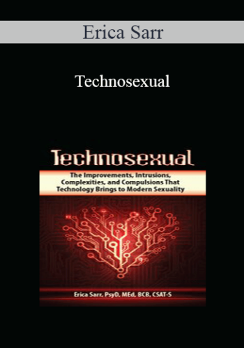 Erica Sarr - Technosexual: The Improvements, Intrusions, Complexities, and Compulsions That Technology Brings to Modern Sexuality