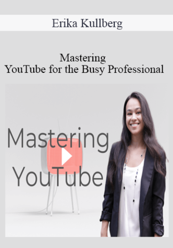 Erika Kullberg – Mastering YouTube For The Busy Professional