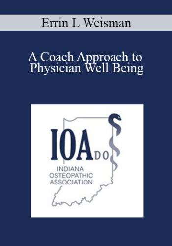 Errin L Weisman – A Coach Approach To Physician Well Being: Physician Life Coaching