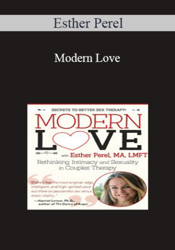 Esther Perel – Modern Love: Rethinking Intimacy And Sexuality In Couples Therapy With Esther Perel, LMFT