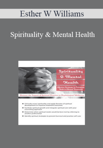 Esther W Williams – Spirituality & Mental Health: Effective Strategies To Integrate Faith In Clinical Treatment