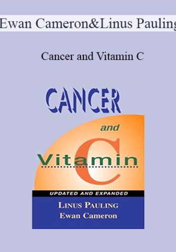 Ewan Cameron & Linus Pauling – Cancer And Vitamin C: A Discussion Of The Nature, Causes, Prevention, And Treatment Of Cancer With Special Reference To The Value Of Vitamin C