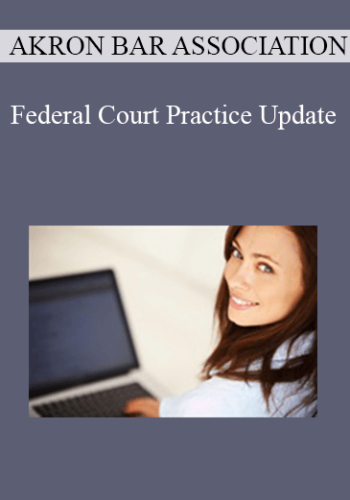 Akron Bar Association – Federal Court Practice Update