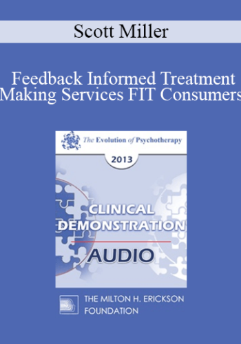 [Audio] EP13 Clinical Demonstration 06 - Feedback Informed Treatment: Making Services FIT Consumers (Live) - Scott Miller, PhD