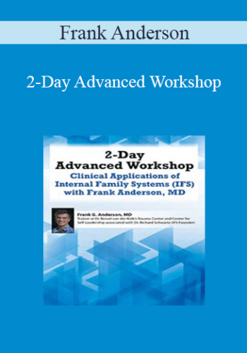 Frank Anderson - 2-Day Advanced Workshop: Clinical Applications of Internal Family Systems (IFS) with Frank Anderson MD