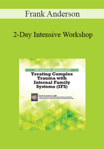 Frank Anderson – 2-Day Intensive Workshop: Treating Complex Trauma With Internal Family Systems (IFS)