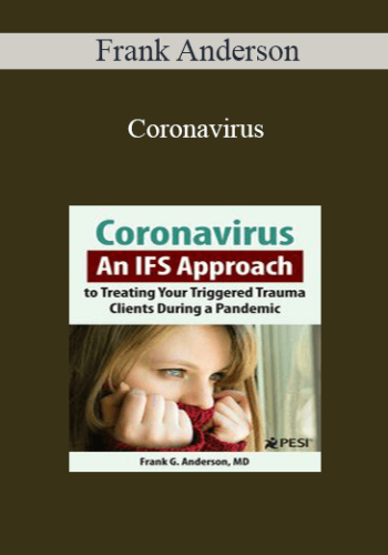 Frank Anderson – Coronavirus: An IFS Approach To Treating Your Triggered Trauma Clients During A Pandemic