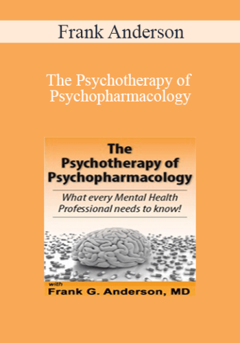 Frank Anderson – The Psychotherapy Of Psychopharmacology: What Every Mental Health Professional Needs To Know!